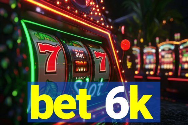 bet 6k